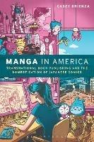 Manga in America: Transnational Book Publishing and the Domestication of Japanese Comics - Casey Brienza - cover