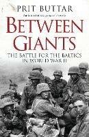 Between Giants: The Battle for the Baltics in World War II - Prit Buttar - cover