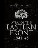 Atlas of the Eastern Front: 1941–45 - Robert Kirchubel - cover