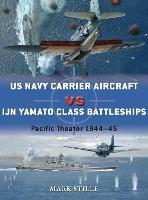 US Navy Carrier Aircraft vs IJN Yamato Class Battleships: Pacific Theater 1944-45 - Mark Stille - cover