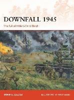Downfall 1945: The Fall of Hitler’s Third Reich - Steven J. Zaloga - cover