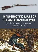 Sharpshooting Rifles of the American Civil War: Colt, Sharps, Spencer, and Whitworth - Martin Pegler - cover