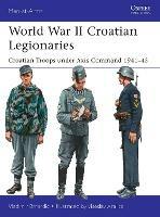 World War II Croatian Legionaries: Croatian Troops under Axis Command 1941–45 - Vladimir Brnardic - cover
