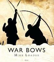 War Bows: Longbow, crossbow, composite bow and Japanese yumi - Mike Loades - cover