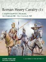 Roman Heavy Cavalry (1): Cataphractarii & Clibanarii, 1st Century BC–5th Century AD - Raffaele D’Amato,Andrei Evgenevich Negin - cover