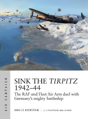 Sink the Tirpitz 1942–44: The RAF and Fleet Air Arm duel with Germany's mighty battleship - Angus Konstam - cover