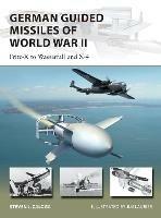 German Guided Missiles of World War II: Fritz-X to Wasserfall and X4