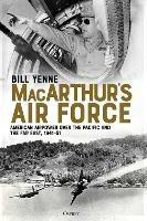 MacArthur's Air Force: American Airpower over the Pacific and the Far East, 1941-51 - Bill Yenne - cover