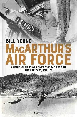 MacArthur's Air Force: American Airpower over the Pacific and the Far East, 1941-51 - Bill Yenne - cover