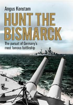 Hunt the Bismarck: The pursuit of Germany's most famous battleship - Angus Konstam - cover