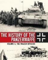 The History of the Panzerwaffe: Volume 3: The Panzer Division - Thomas Anderson - cover