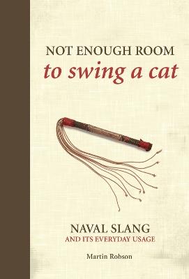 Not Enough Room to Swing a Cat: Naval slang and its everyday usage - Martin Robson - cover