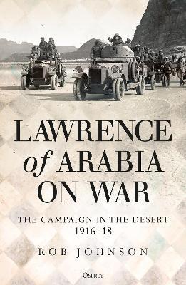 Lawrence of Arabia on War: The Campaign in the Desert 1916-18 - Robert Johnson - cover