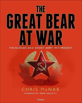 The Great Bear at War: The Russian and Soviet Army, 1917-Present - Chris McNab - cover