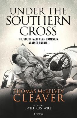 Under the Southern Cross: The South Pacific Air Campaign Against Rabaul - Thomas McKelvey Cleaver - cover