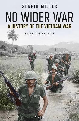 No Wider War: A History of the Vietnam War Volume 2: 1965–75 - Sergio Miller - cover