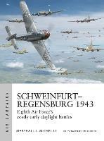 Schweinfurt-Regensburg 1943: Eighth Air Force's costly early daylight battles - Marshall Michel III - cover