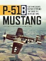 P-51B Mustang: North American's Bastard Stepchild that Saved the Eighth Air Force - James William "Bill" Marshall,Lowell F. Ford - cover