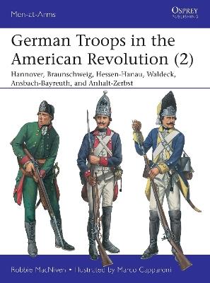 German Troops in the American Revolution (2): Hannover, Braunschweig, Hessen-Hanau, Waldeck, Ansbach-Bayreuth, and Anhalt-Zerbst - Robbie MacNiven - cover