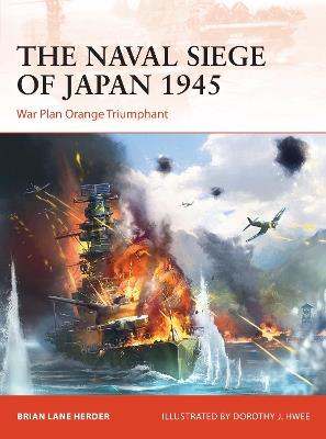 The Naval Siege of Japan 1945: War Plan Orange Triumphant - Brian Lane Herder - cover