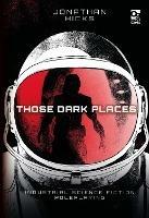 Those Dark Places: Industrial Science Fiction Roleplaying - Jonathan Hicks - cover
