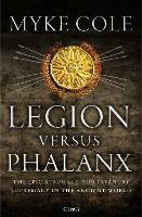 Legion versus Phalanx: The Epic Struggle for Infantry Supremacy in the Ancient World - Myke Cole - cover