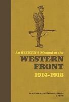 An Officer's Manual of the Western Front: 1914-1918