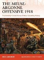 The Meuse-Argonne Offensive 1918: The American Expeditionary Forces' Crowning Victory - Brian Lane Herder - cover