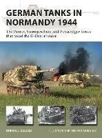 German Tanks in Normandy 1944: The Panzer, Sturmgeschutz and Panzerjager forces that faced the D-Day invasion - Steven J. Zaloga - cover