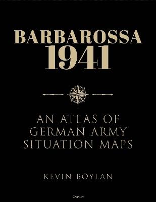 Barbarossa 1941: An Atlas of German Army Situation Maps - Kevin Boylan - cover