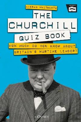 The Churchill Quiz Book: How much do you know about Britain's wartime leader? - Kieran Whitworth - cover