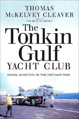 The Tonkin Gulf Yacht Club: Naval Aviation in the Vietnam War - Thomas McKelvey Cleaver - cover