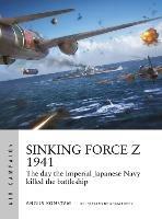 Sinking Force Z 1941: The day the Imperial Japanese Navy killed the battleship - Angus Konstam - cover
