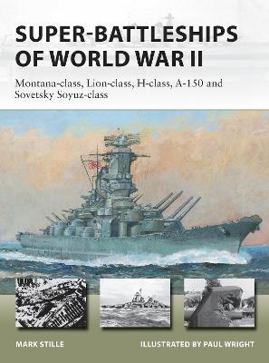 Super-Battleships of World War II: Montana-class, Lion-class, H-class, A-150 and Sovetsky Soyuz-class - Mark Stille - cover