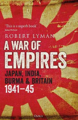 A War of Empires: Japan, India, Burma & Britain: 1941-45 - Robert Lyman - cover