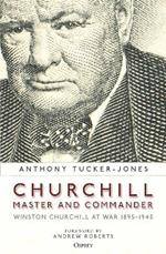 Churchill, Master and Commander: Winston Churchill at War 1895–1945
