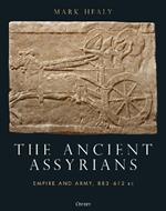 The Ancient Assyrians: Empire and Army, 883-612 BC