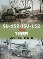 SU-152/ISU-152 vs Tiger: Eastern Front 1943-45