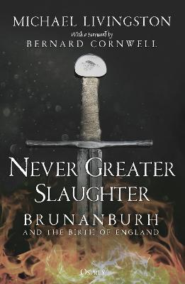 Never Greater Slaughter: Brunanburh and the Birth of England - Michael Livingston - cover