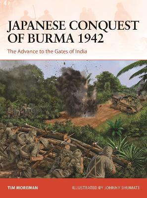 Japanese Conquest of Burma 1942: The Advance to the Gates of India - Tim Moreman - cover