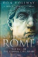 At the Gates of Rome: The Fall of the Eternal City, AD 410 - Don Hollway - cover