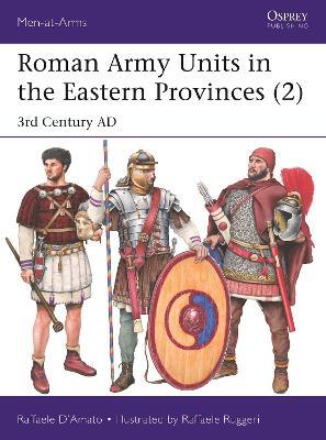 Roman Army Units in the Eastern Provinces (2): 3rd Century AD - Raffaele D'Amato - cover