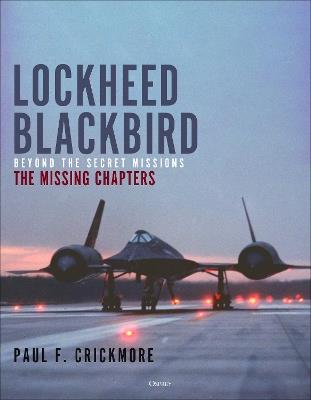 Lockheed Blackbird: Beyond the Secret Missions – The Missing Chapters - Paul F. Crickmore - cover