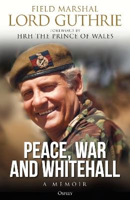 Peace, War and Whitehall: A Memoir - Charles Guthrie - cover