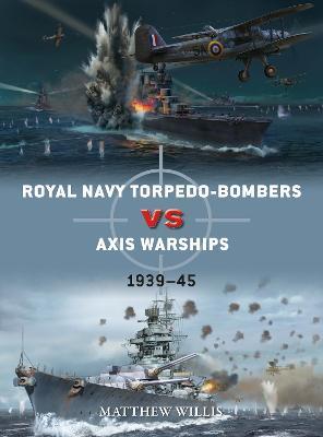 Royal Navy torpedo-bombers vs Axis warships: 1939-45 - Matthew Willis - cover