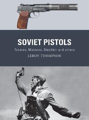 Soviet Pistols: Tokarev, Makarov, Stechkin and others - Leroy Thompson - cover