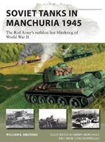 Soviet Tanks in Manchuria 1945: The Red Army's ruthless last blitzkrieg of World War II