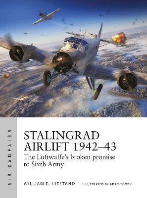 Stalingrad Airlift 1942–43: The Luftwaffe's broken promise to Sixth Army - William E. Hiestand - cover