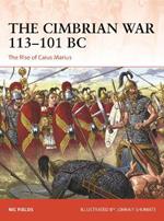 The Cimbrian War 113–101 BC: The Rise of Caius Marius
