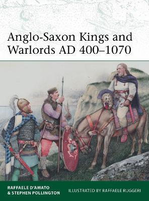 Anglo-Saxon Kings and Warlords AD 400–1070 - Raffaele D’Amato,Stephen Pollington - cover
